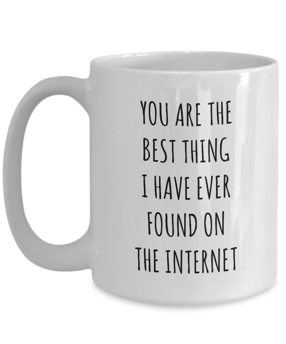 Best Thing I Have Ever Found On The Internet Funny Anniversary Gift For Husband Wife Boyfriend Girlfriend Fiance Birthday Gift Valentines Day Gift For Him Mug Coffee Cup Funny Gift