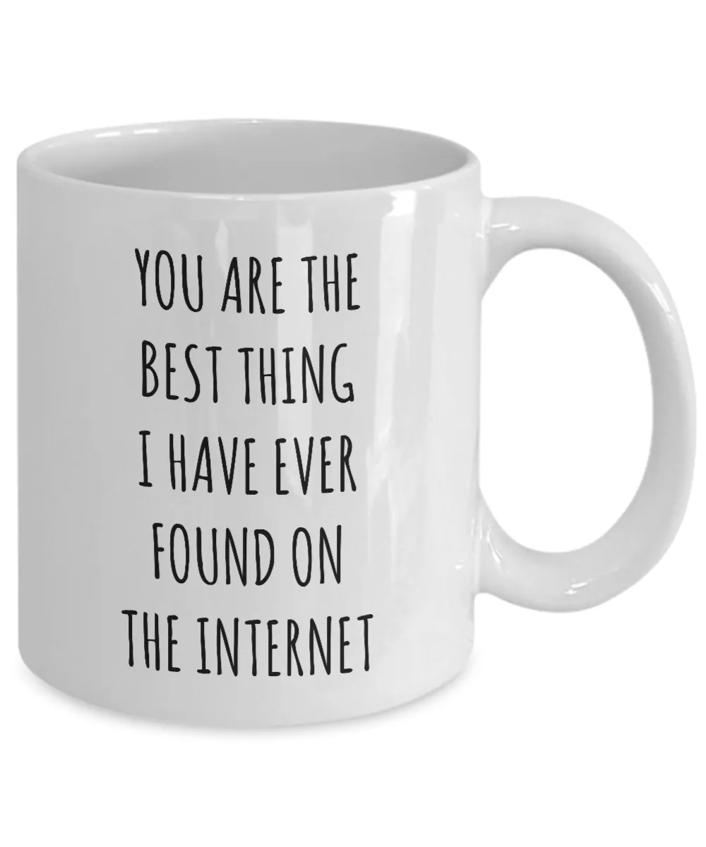 Best Thing I Have Ever Found On The Internet Funny Anniversary Gift For Husband Wife Boyfriend Girlfriend Fiance Birthday Gift Valentines Day Gift For Him Mug Coffee Cup Funny Gift